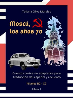 cover image of Moscú, los años 70. Cuentos cortos no adaptados para traducción del español y recuento. Niveles B2—C2. Libro 1